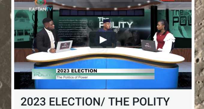 Video: 2023 Elections – Guest on THE POLITY by KAFTAN TV Abuja